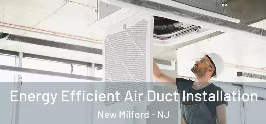  Energy Efficient Air Duct Installation New Milford - NJ