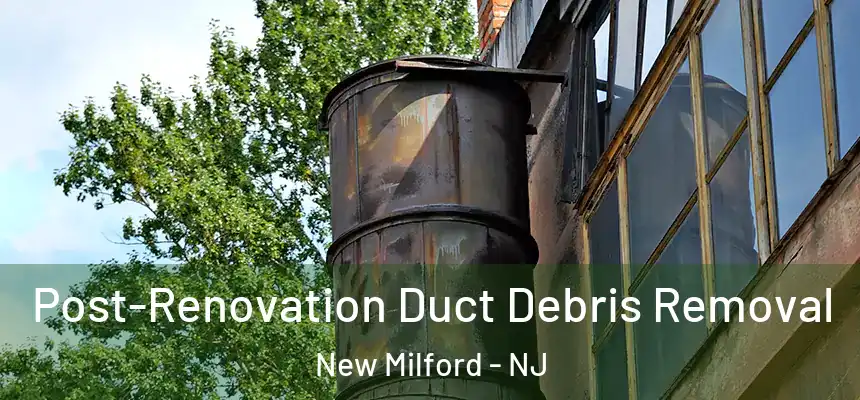  Post-Renovation Duct Debris Removal New Milford - NJ